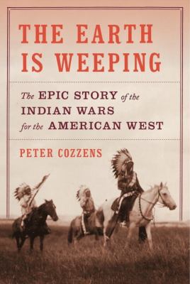 The earth is weeping : the epic story of the Indian wars for the American West  cover image cdn