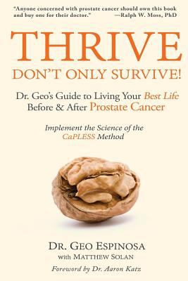 Thrive don't only survive : Dr. Geo's guide to living your best life before & after prostate cancer : implement the science of the CaPLESS Method cover image