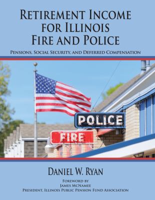 Retirement income for Illinois fire and police : Pensions, Social Security, and deferred compensation cover image