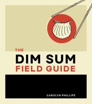 The dim sum field guide : a taxonomy of dumplings, buns, meats, sweets, and other specialties of the Chinese teahouse cover image