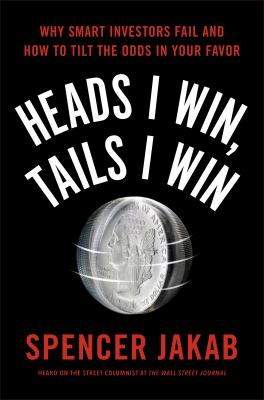 Heads I win, tails I win why smart investors fail and how to tilt the odds in your favor cover image