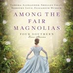 Among the fair magnolias: four southern love stories cover image cdn