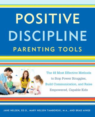 Positive discipline parenting tools : the 49 most effective methods to stop power struggles, build communication, and raise empowered, capable kids cover image
