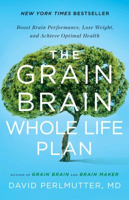 The grain brain whole life plan : boost brain performance, lose weight, and achieve optimal health cover image