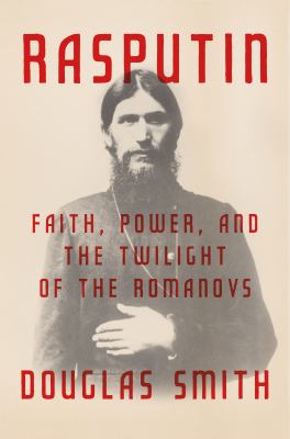 Rasputin : faith, power, and the twilight of the Romanovs cover image