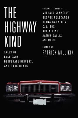 The highway kind : tales of fast cars, desperate drivers, and dark roads : original stories by Michael Connelly, George Pelecanos, C. J. Box, Diana Gabaldon, Ace Atkins & others cover image