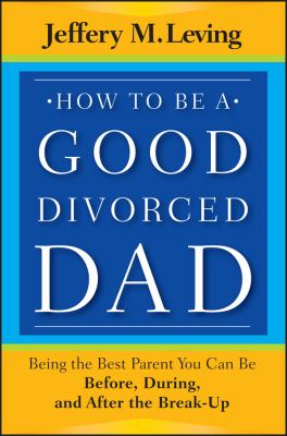 How to be a good divorced dad : being the best parent you can be before, during, and after the break-up cover image