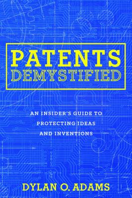 Patents demystified : an insider's guide to protecting ideas and inventions cover image