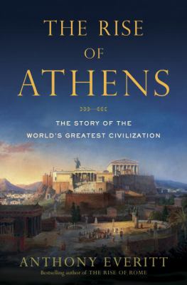 The rise of Athens : the story of the world's greatest civilization cover image