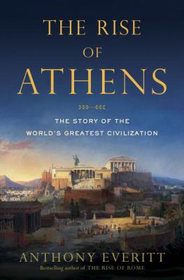 The rise of Athens : the story of the world's greatest civilization  cover image cdn