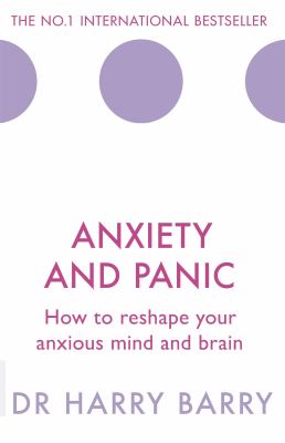 Anxiety and panic : how to reshape your anxious mind and brain cover image