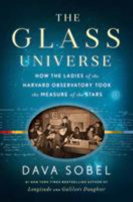 The glass universe : how the ladies of the Harvard Observatory took the measure of the stars cover image