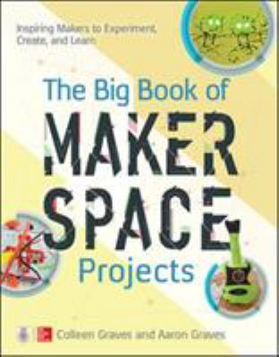 The big book of makerspace projects : inspiring makers to experiment, create, and learn cover image