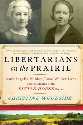 Libertarians on the prairie : Laura Ingalls Wilder, Rose Wilder Lane, and the making of the Little House books  cover image cdn