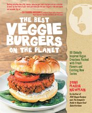 The best veggie burgers on the planet: 101 globally inspired vegan creations packed with fresh flavors and exciting new tastes cover image cdn