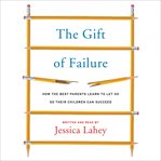 The gift of failure. How the Best Parents Learn to Let Go So Their Children Can Succeed cover image cdn