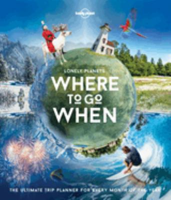 Lonely Planet's where to go when : the ultimate trip planner for every month of the year cover image