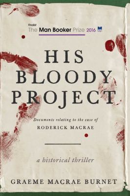 His Bloody Project : Documents Relating to the Case of Roderick Macrae: a historical thriller  cover image cdn