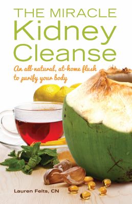 The miracle kidney cleanse : an all-natural, at-home flush to purify your body cover image