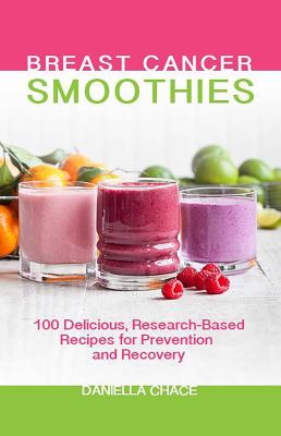 Breast cancer smoothies : 100 delicious, research-based recipes for prevention and recovery cover image