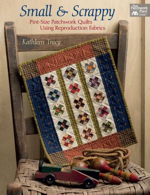 Small and scrappy : pint-size patchwork quilts using reproduction fabrics cover image