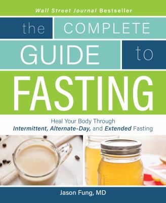 The complete guide to fasting : heal your body through intermittent, alternate-day, and extended fasting cover image