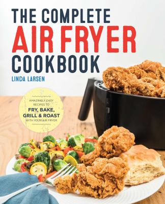 The complete air fryer cookbook : amazingly easy recipes to fry, bake, grill, and roast with your air fryer cover image