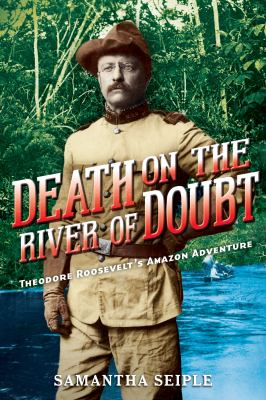 Death on the river of doubt : Theodore Roosevelt's Amazon adventure cover image