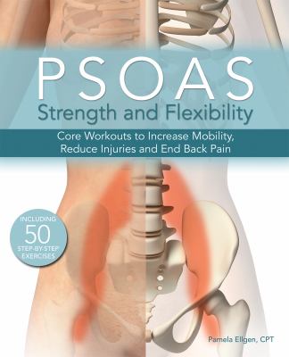 Psoas strength and flexibility : core workouts to increase mobility, reduce injuries and end back pain cover image