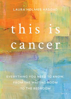 This is cancer : everything you need to know, from the waiting room to the bedroom cover image