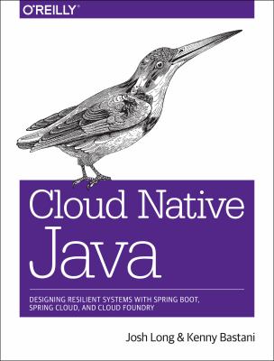 Cloud native Java : designing resilient systems with Spring Boot, Spring Cloud, and Cloud Foundry cover image