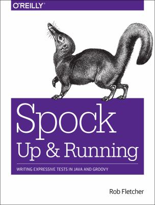 Spock : up and running : writing expressive tests in Java and Groovy cover image