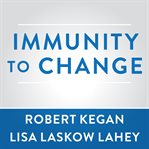 Immunity to change: how to overcome it and unlock potential in yourself and your organization cover image cdn
