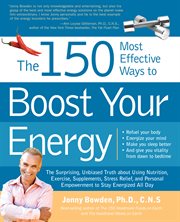 The 150 most effective ways to boost your energy: the surprising, unbiased truth about using nutrition, exercise, supplements, stress relief, and personal empowerment to stay energized all day, refuel your body, energize your mind, make you sleep better and give you vitality from dawn to bedtime cover image cdn
