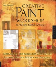 Creative paint workshop for mixed-media artists: experimental techniques for composition, layering, texture, imagery, and encaustic cover image cdn