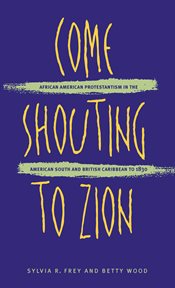 Come shouting to Zion: African American Protestantism in the American South and British Caribbean to 1830 cover image cdn