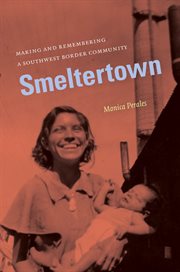 Smeltertown: making and remembering a Southwest border community cover image cdn