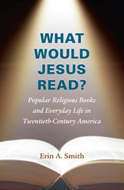 What would Jesus read?: popular religious books and everyday life in twentieth-century America cover image cdn