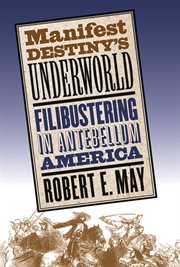 Manifest destiny's underworld: filibustering in antebellum America cover image cdn