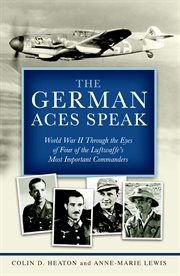 The German aces speak: World War II through the eyes of four of the Luftwaffe's most important commanders cover image cdn