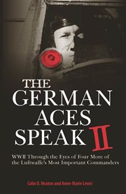 The German aces speak II: World War II through the eyes of four more of the Luftwaffe's most important commanders cover image cdn