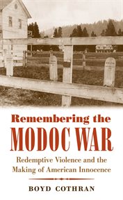 Remembering the Modoc War: redemptive violence and the making of American innocence cover image cdn