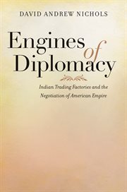 Engines of diplomacy: Indian trading factories and the negotiation of American empire cover image cdn