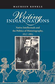 Writing Indian nations: native intellectuals and the politics of historiography, 1827-1863 cover image cdn