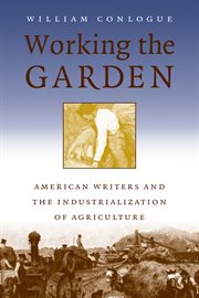 Working the garden: American writers and the industrialization of agriculture cover image cdn
