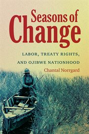 Seasons of change: labor, treaty rights, and Ojibwe nationhood cover image cdn