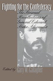 Fighting for the Confederacy: the personal recollections of General Edward Porter Alexander cover image cdn