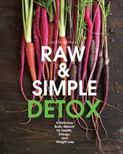 Raw & simple detox: a delicious body reboot for health, energy, and weight loss cover image cdn