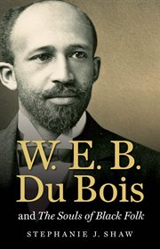 W.E.B. Du Bois and the souls of black folk / Stephanie J. Shaw cover image cdn