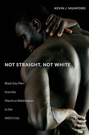 Not straight, not white: black gay men from the march on Washington to the AIDS crisis cover image cdn